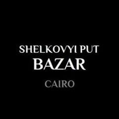 Shelkovyiput Bazar, Cairo